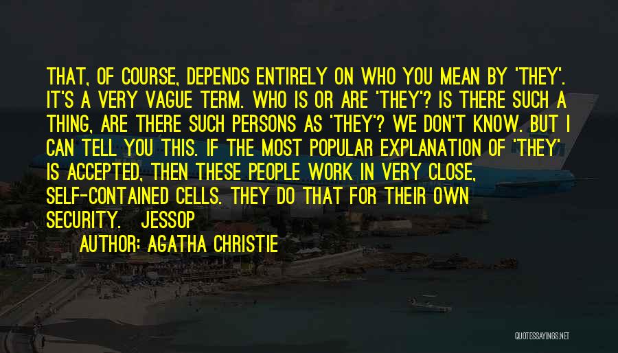 Agatha Christie Quotes: That, Of Course, Depends Entirely On Who You Mean By 'they'. It's A Very Vague Term. Who Is Or Are