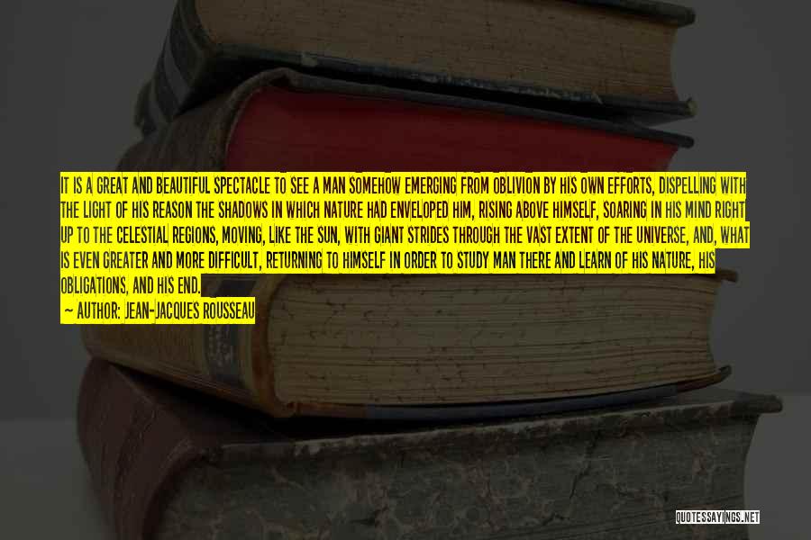 Jean-Jacques Rousseau Quotes: It Is A Great And Beautiful Spectacle To See A Man Somehow Emerging From Oblivion By His Own Efforts, Dispelling