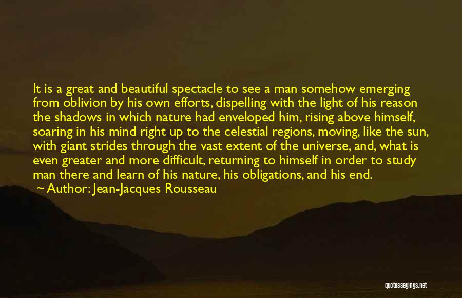 Jean-Jacques Rousseau Quotes: It Is A Great And Beautiful Spectacle To See A Man Somehow Emerging From Oblivion By His Own Efforts, Dispelling