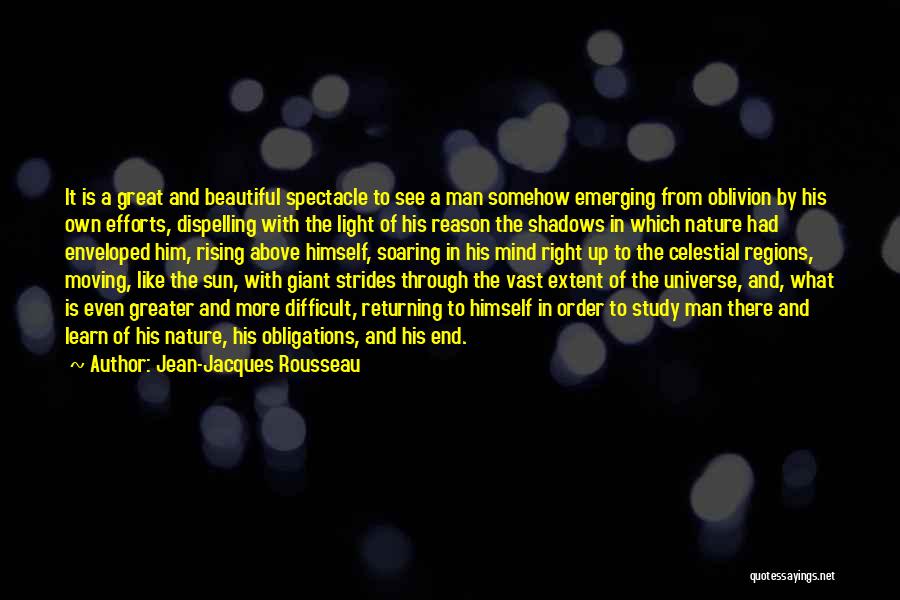 Jean-Jacques Rousseau Quotes: It Is A Great And Beautiful Spectacle To See A Man Somehow Emerging From Oblivion By His Own Efforts, Dispelling