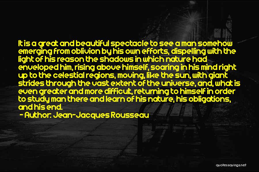 Jean-Jacques Rousseau Quotes: It Is A Great And Beautiful Spectacle To See A Man Somehow Emerging From Oblivion By His Own Efforts, Dispelling