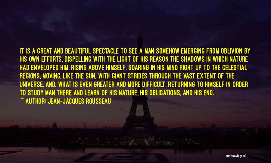 Jean-Jacques Rousseau Quotes: It Is A Great And Beautiful Spectacle To See A Man Somehow Emerging From Oblivion By His Own Efforts, Dispelling