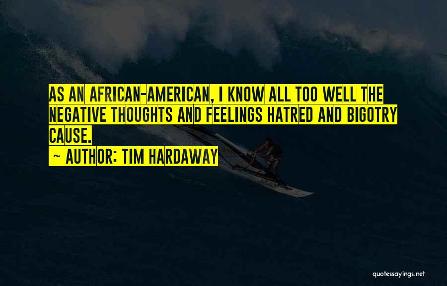 Tim Hardaway Quotes: As An African-american, I Know All Too Well The Negative Thoughts And Feelings Hatred And Bigotry Cause.