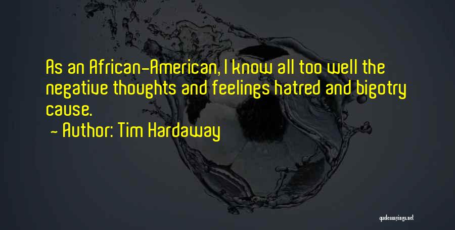 Tim Hardaway Quotes: As An African-american, I Know All Too Well The Negative Thoughts And Feelings Hatred And Bigotry Cause.