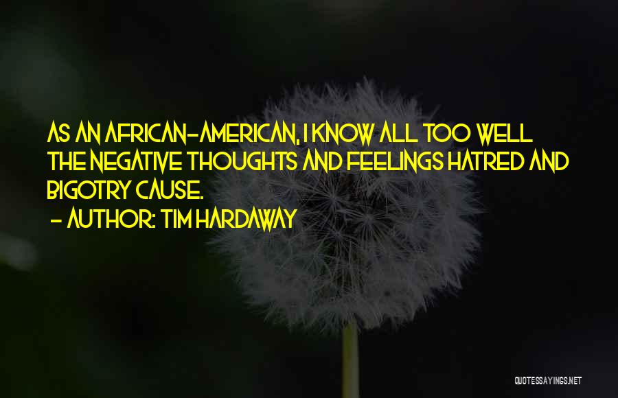 Tim Hardaway Quotes: As An African-american, I Know All Too Well The Negative Thoughts And Feelings Hatred And Bigotry Cause.