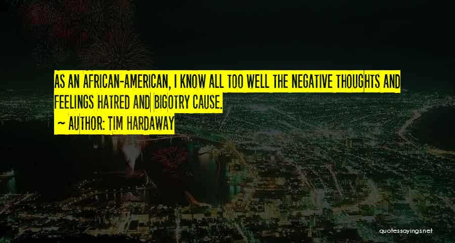 Tim Hardaway Quotes: As An African-american, I Know All Too Well The Negative Thoughts And Feelings Hatred And Bigotry Cause.