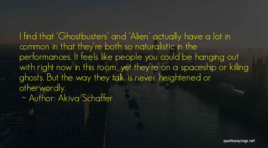 Akiva Schaffer Quotes: I Find That 'ghostbusters' And 'alien' Actually Have A Lot In Common In That They're Both So Naturalistic In The