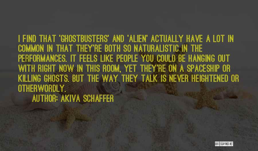 Akiva Schaffer Quotes: I Find That 'ghostbusters' And 'alien' Actually Have A Lot In Common In That They're Both So Naturalistic In The