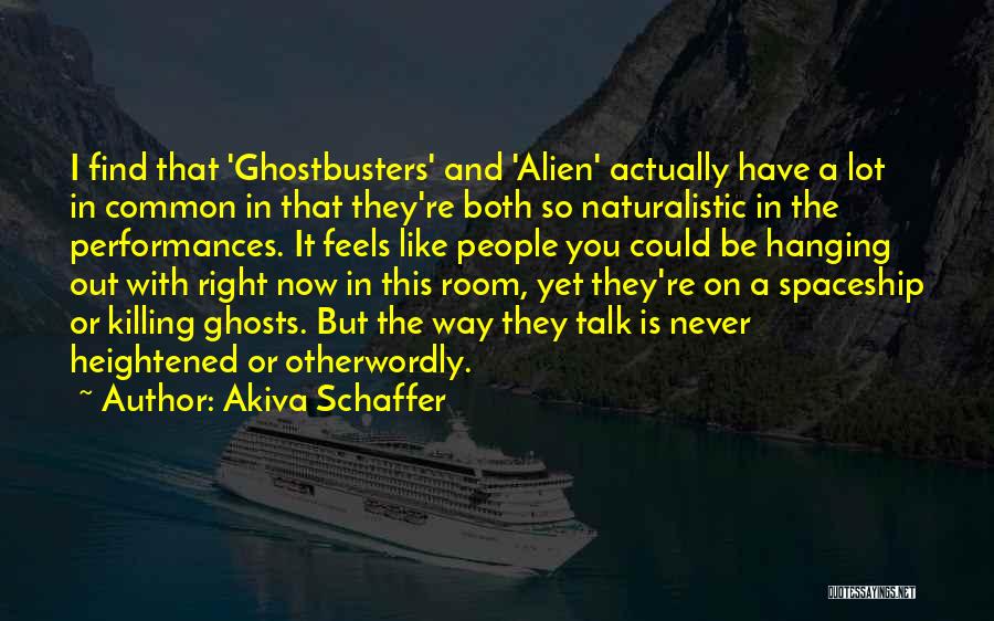 Akiva Schaffer Quotes: I Find That 'ghostbusters' And 'alien' Actually Have A Lot In Common In That They're Both So Naturalistic In The