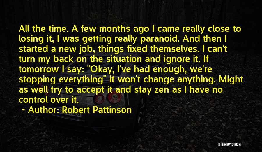 Robert Pattinson Quotes: All The Time. A Few Months Ago I Came Really Close To Losing It, I Was Getting Really Paranoid. And