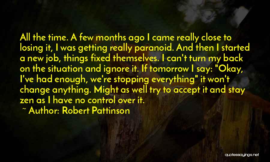 Robert Pattinson Quotes: All The Time. A Few Months Ago I Came Really Close To Losing It, I Was Getting Really Paranoid. And