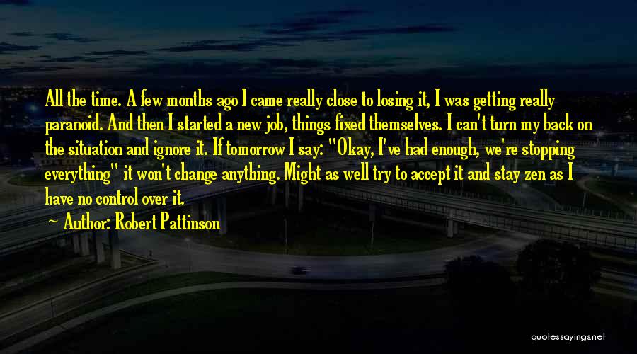 Robert Pattinson Quotes: All The Time. A Few Months Ago I Came Really Close To Losing It, I Was Getting Really Paranoid. And