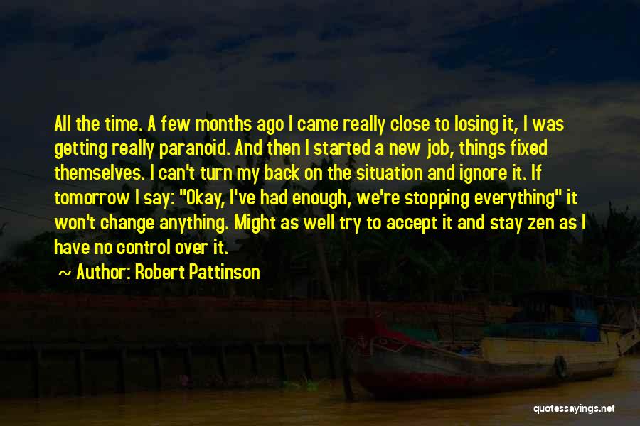Robert Pattinson Quotes: All The Time. A Few Months Ago I Came Really Close To Losing It, I Was Getting Really Paranoid. And