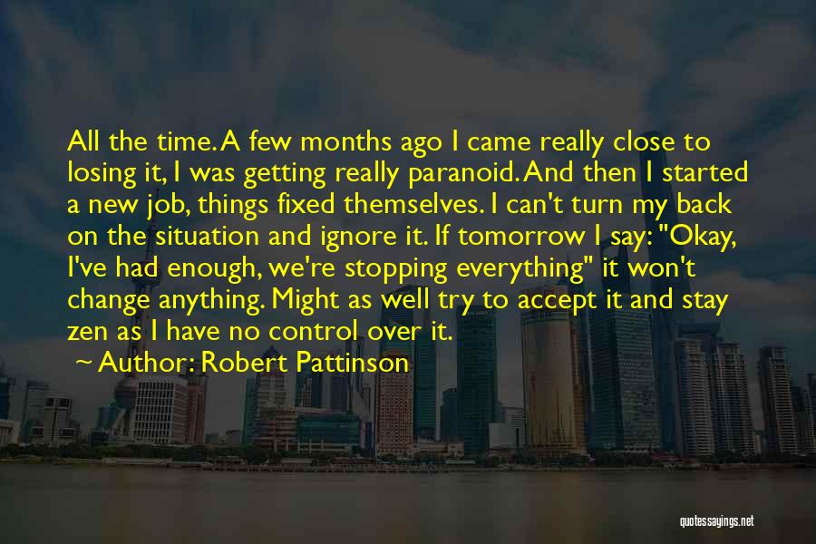 Robert Pattinson Quotes: All The Time. A Few Months Ago I Came Really Close To Losing It, I Was Getting Really Paranoid. And