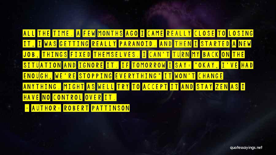 Robert Pattinson Quotes: All The Time. A Few Months Ago I Came Really Close To Losing It, I Was Getting Really Paranoid. And