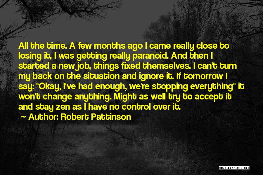 Robert Pattinson Quotes: All The Time. A Few Months Ago I Came Really Close To Losing It, I Was Getting Really Paranoid. And