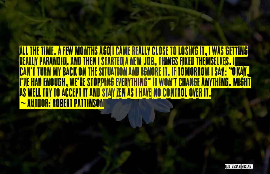 Robert Pattinson Quotes: All The Time. A Few Months Ago I Came Really Close To Losing It, I Was Getting Really Paranoid. And