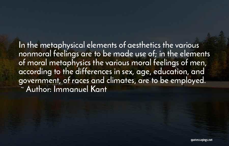 Immanuel Kant Quotes: In The Metaphysical Elements Of Aesthetics The Various Nonmoral Feelings Are To Be Made Use Of; In The Elements Of