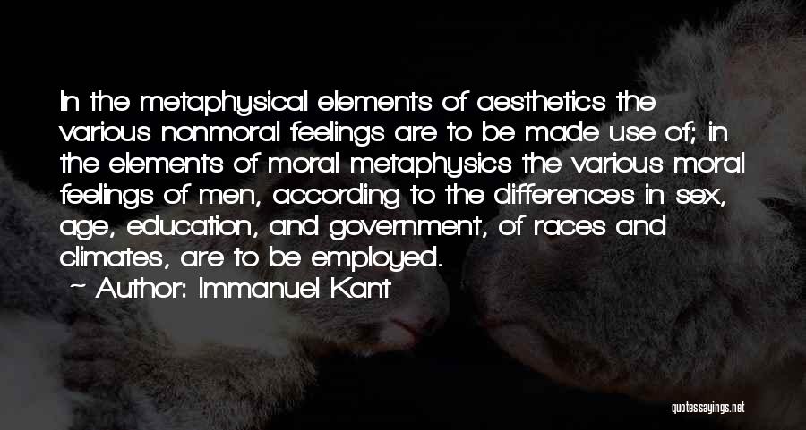 Immanuel Kant Quotes: In The Metaphysical Elements Of Aesthetics The Various Nonmoral Feelings Are To Be Made Use Of; In The Elements Of