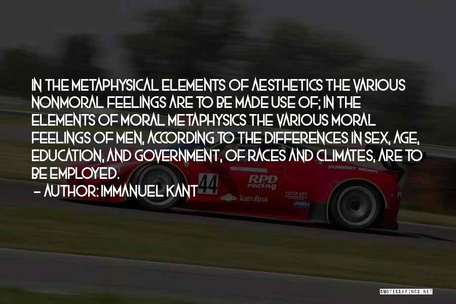 Immanuel Kant Quotes: In The Metaphysical Elements Of Aesthetics The Various Nonmoral Feelings Are To Be Made Use Of; In The Elements Of