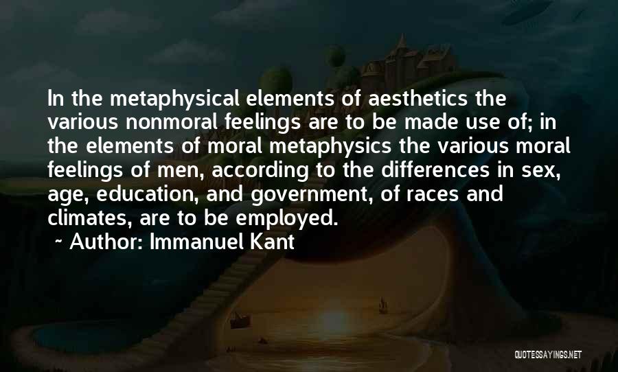 Immanuel Kant Quotes: In The Metaphysical Elements Of Aesthetics The Various Nonmoral Feelings Are To Be Made Use Of; In The Elements Of