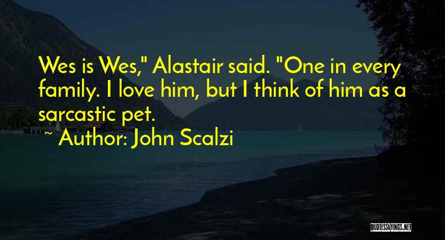 John Scalzi Quotes: Wes Is Wes, Alastair Said. One In Every Family. I Love Him, But I Think Of Him As A Sarcastic