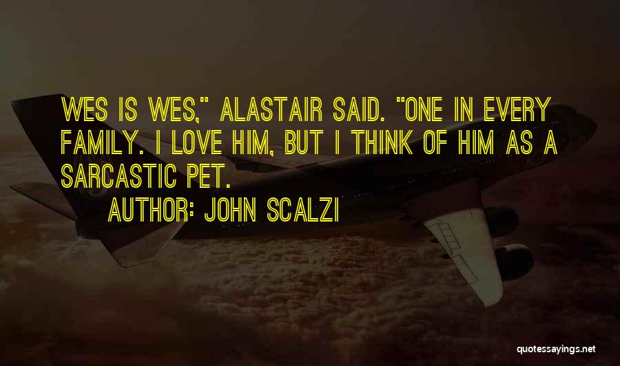 John Scalzi Quotes: Wes Is Wes, Alastair Said. One In Every Family. I Love Him, But I Think Of Him As A Sarcastic