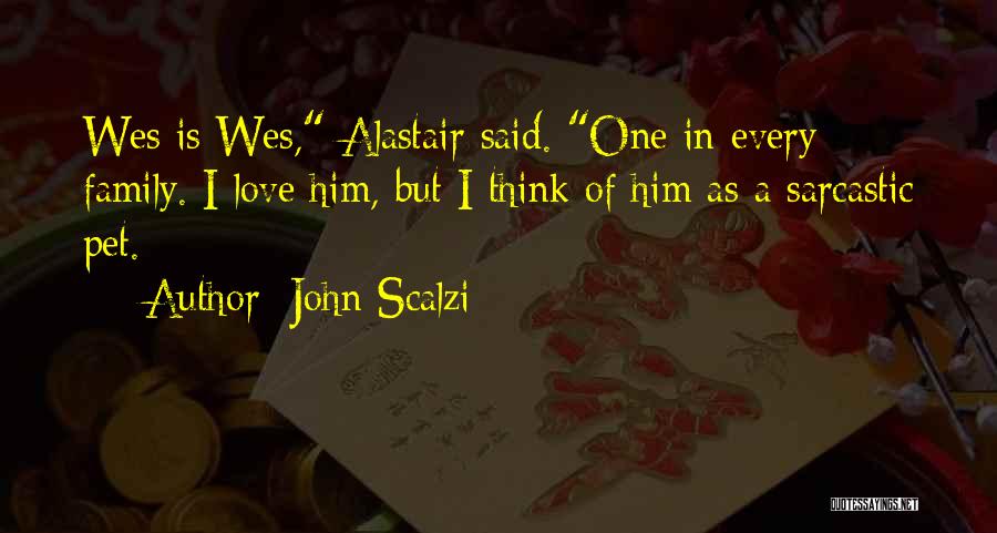 John Scalzi Quotes: Wes Is Wes, Alastair Said. One In Every Family. I Love Him, But I Think Of Him As A Sarcastic