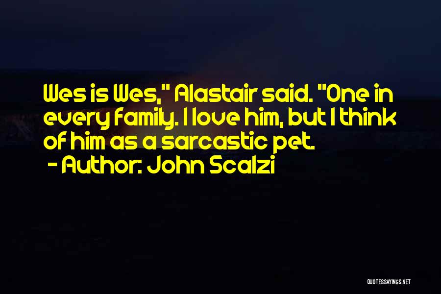 John Scalzi Quotes: Wes Is Wes, Alastair Said. One In Every Family. I Love Him, But I Think Of Him As A Sarcastic