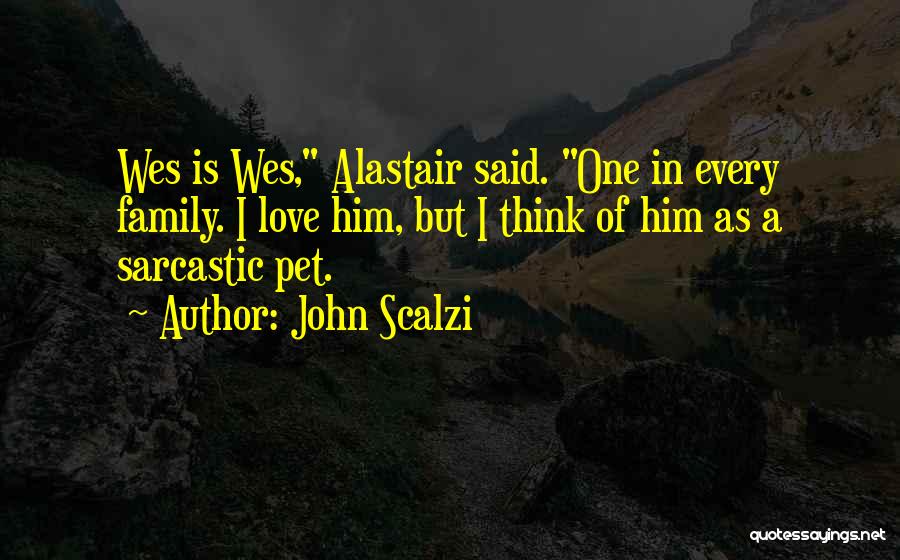 John Scalzi Quotes: Wes Is Wes, Alastair Said. One In Every Family. I Love Him, But I Think Of Him As A Sarcastic