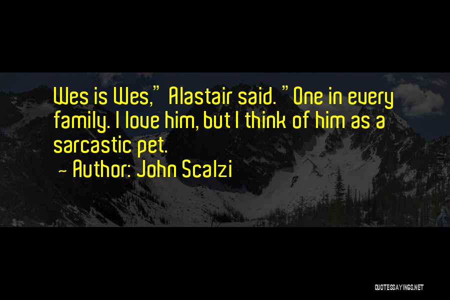 John Scalzi Quotes: Wes Is Wes, Alastair Said. One In Every Family. I Love Him, But I Think Of Him As A Sarcastic