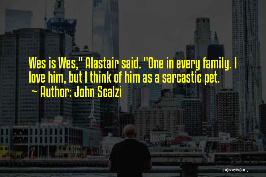 John Scalzi Quotes: Wes Is Wes, Alastair Said. One In Every Family. I Love Him, But I Think Of Him As A Sarcastic