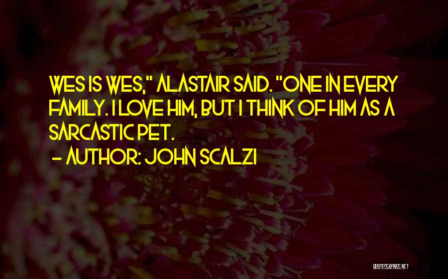 John Scalzi Quotes: Wes Is Wes, Alastair Said. One In Every Family. I Love Him, But I Think Of Him As A Sarcastic