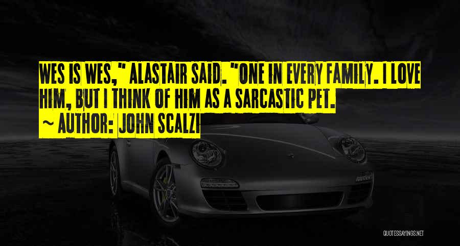 John Scalzi Quotes: Wes Is Wes, Alastair Said. One In Every Family. I Love Him, But I Think Of Him As A Sarcastic