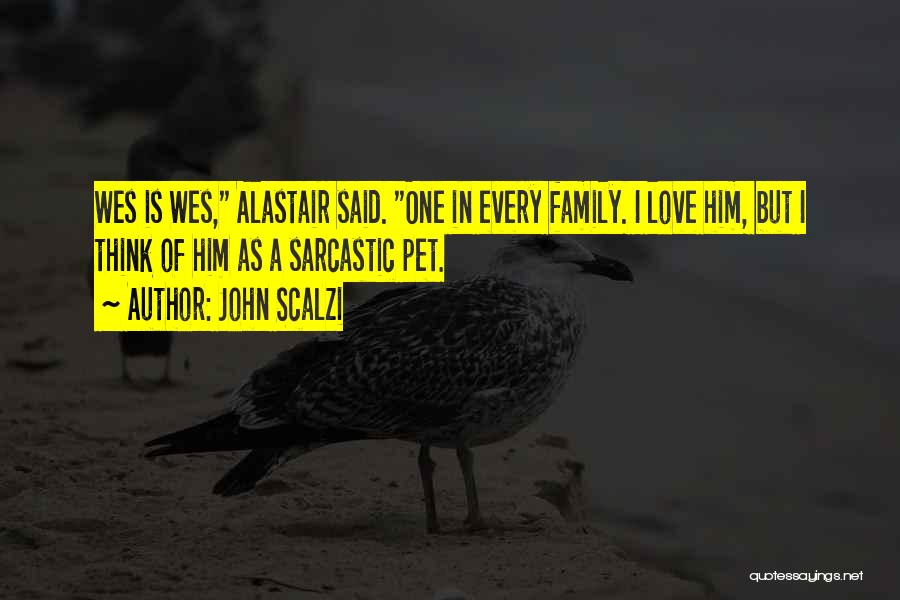 John Scalzi Quotes: Wes Is Wes, Alastair Said. One In Every Family. I Love Him, But I Think Of Him As A Sarcastic