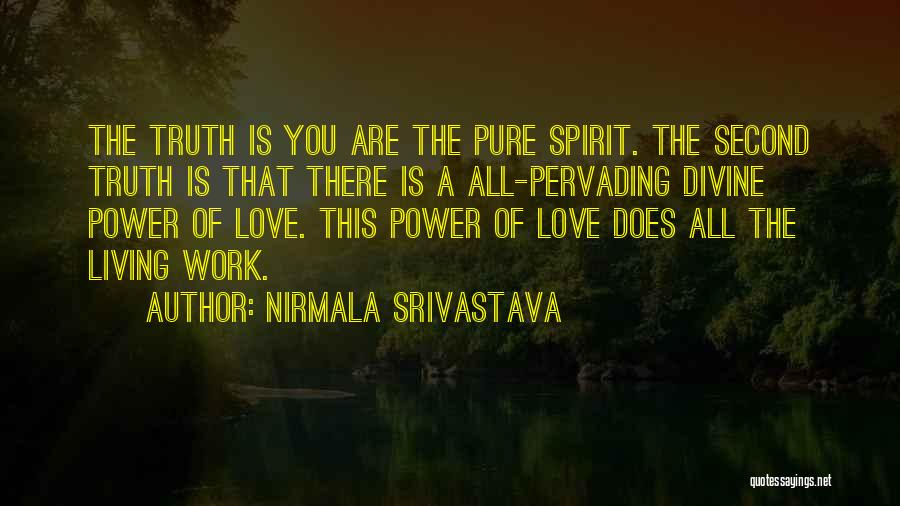 Nirmala Srivastava Quotes: The Truth Is You Are The Pure Spirit. The Second Truth Is That There Is A All-pervading Divine Power Of