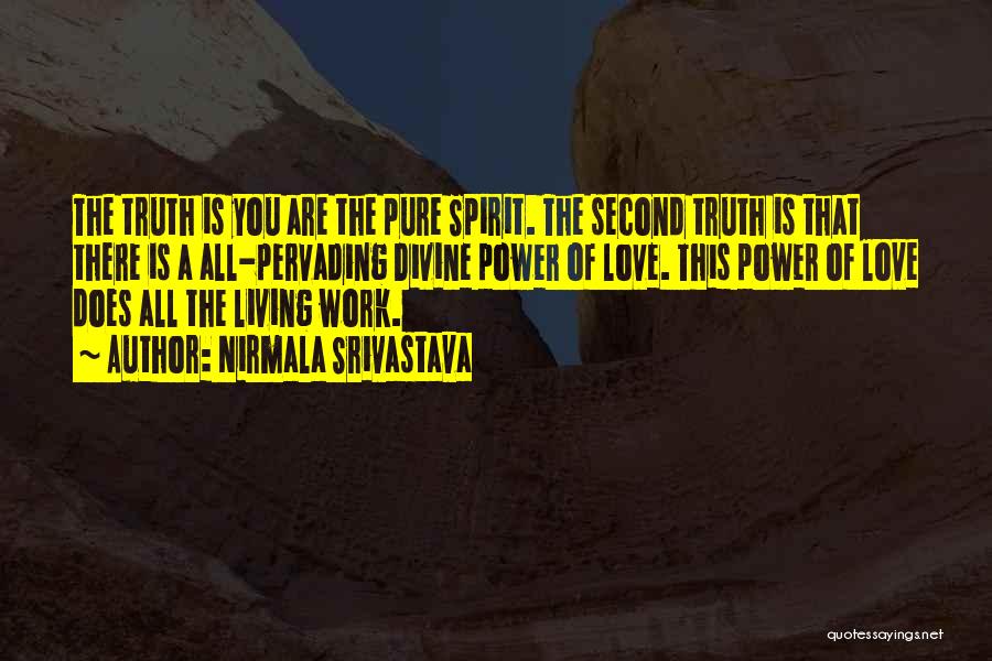 Nirmala Srivastava Quotes: The Truth Is You Are The Pure Spirit. The Second Truth Is That There Is A All-pervading Divine Power Of