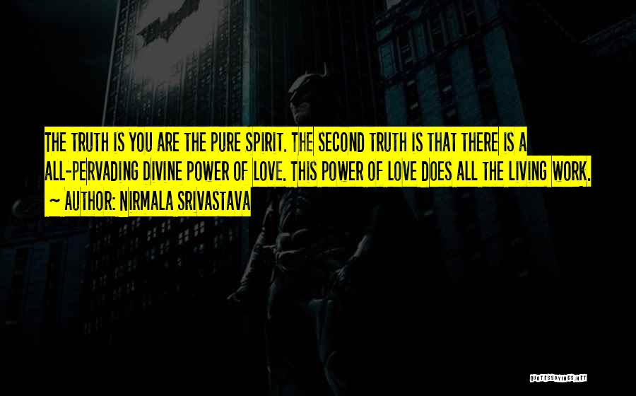 Nirmala Srivastava Quotes: The Truth Is You Are The Pure Spirit. The Second Truth Is That There Is A All-pervading Divine Power Of