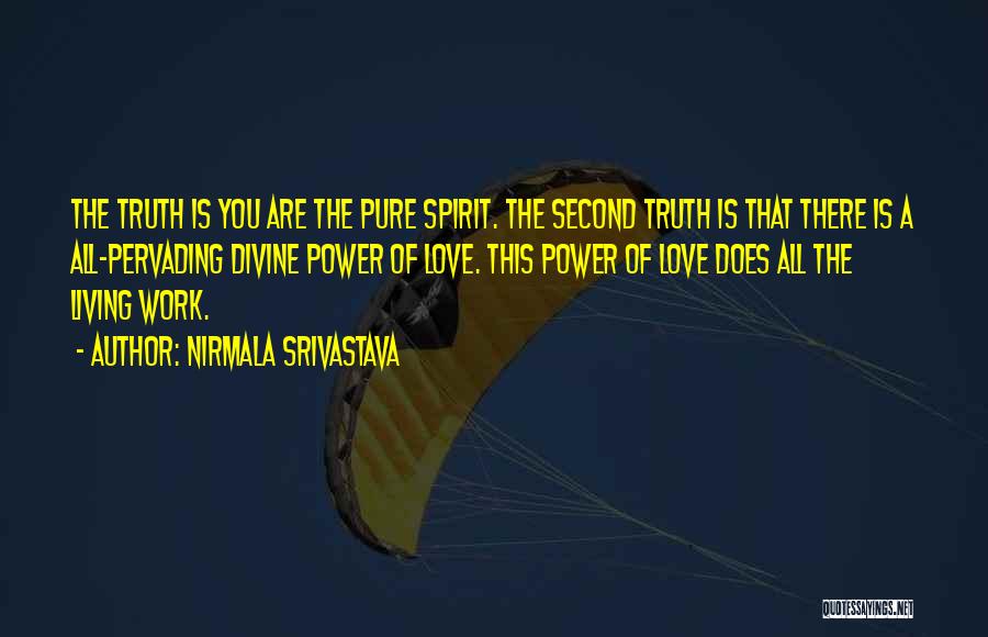 Nirmala Srivastava Quotes: The Truth Is You Are The Pure Spirit. The Second Truth Is That There Is A All-pervading Divine Power Of