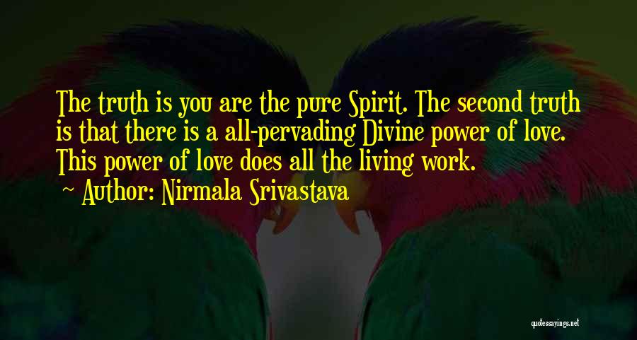 Nirmala Srivastava Quotes: The Truth Is You Are The Pure Spirit. The Second Truth Is That There Is A All-pervading Divine Power Of