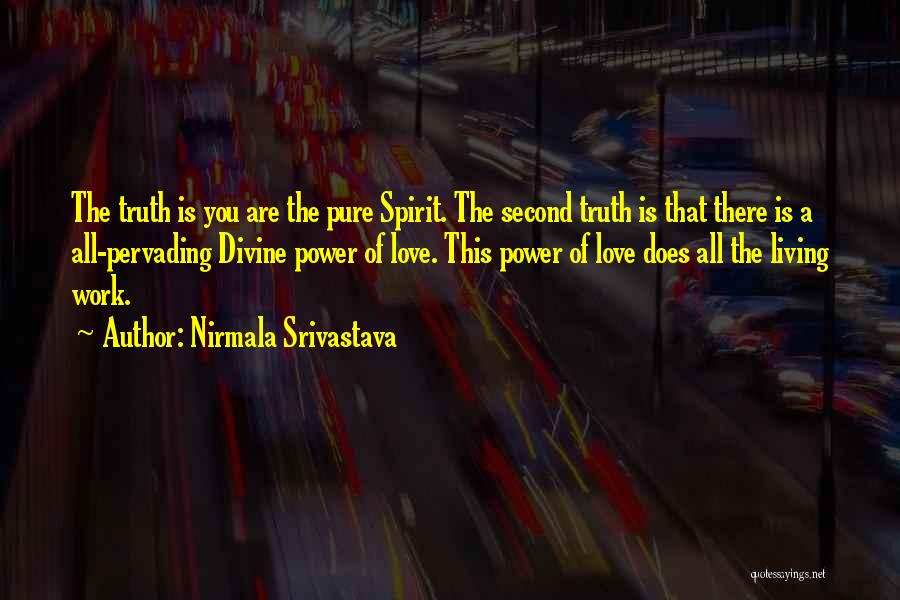 Nirmala Srivastava Quotes: The Truth Is You Are The Pure Spirit. The Second Truth Is That There Is A All-pervading Divine Power Of