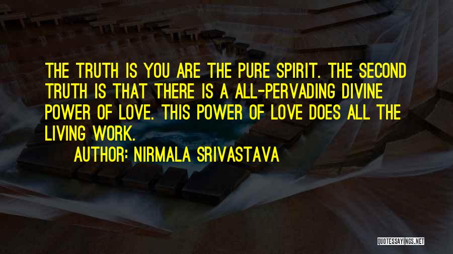 Nirmala Srivastava Quotes: The Truth Is You Are The Pure Spirit. The Second Truth Is That There Is A All-pervading Divine Power Of