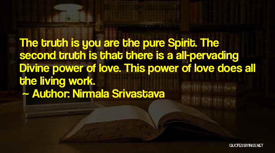 Nirmala Srivastava Quotes: The Truth Is You Are The Pure Spirit. The Second Truth Is That There Is A All-pervading Divine Power Of