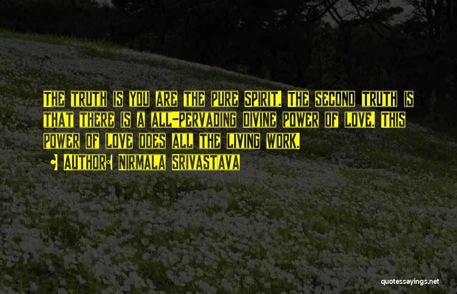 Nirmala Srivastava Quotes: The Truth Is You Are The Pure Spirit. The Second Truth Is That There Is A All-pervading Divine Power Of