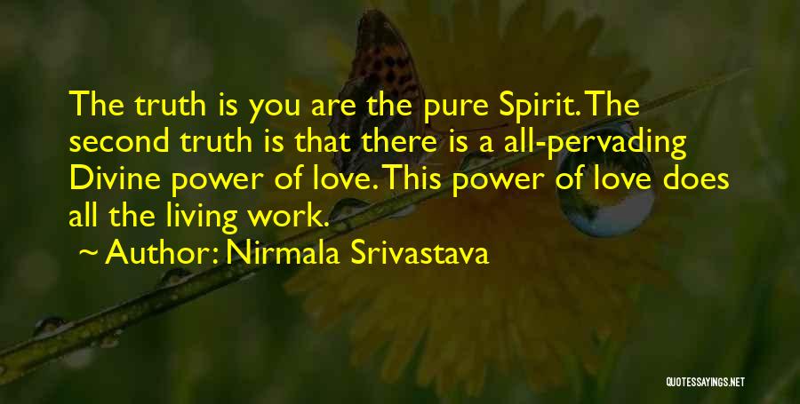 Nirmala Srivastava Quotes: The Truth Is You Are The Pure Spirit. The Second Truth Is That There Is A All-pervading Divine Power Of