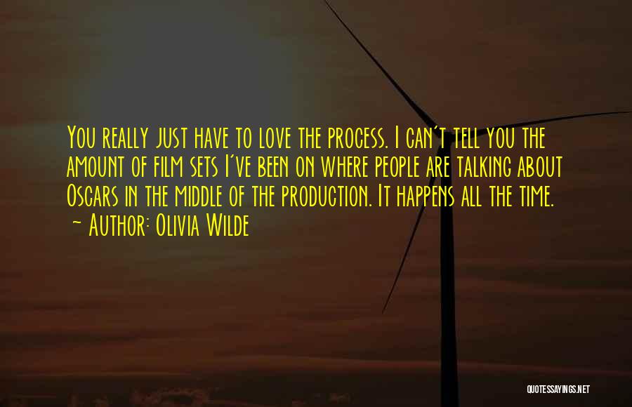 Olivia Wilde Quotes: You Really Just Have To Love The Process. I Can't Tell You The Amount Of Film Sets I've Been On