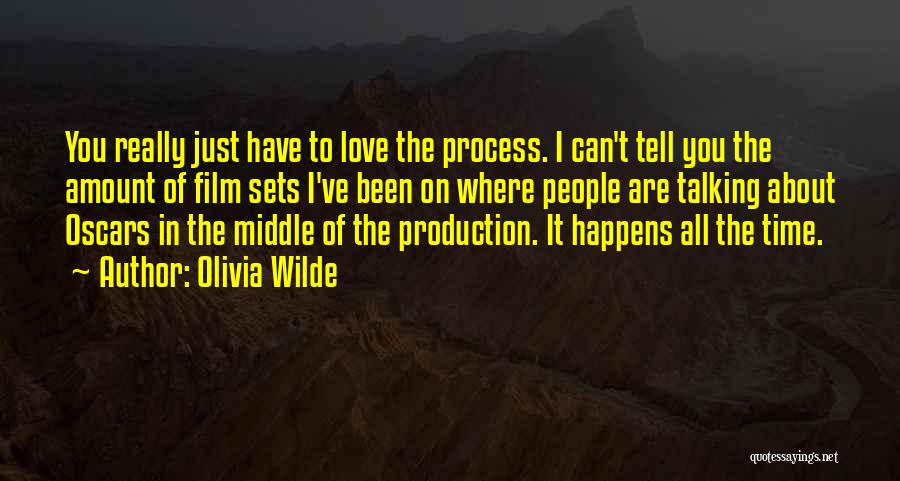 Olivia Wilde Quotes: You Really Just Have To Love The Process. I Can't Tell You The Amount Of Film Sets I've Been On