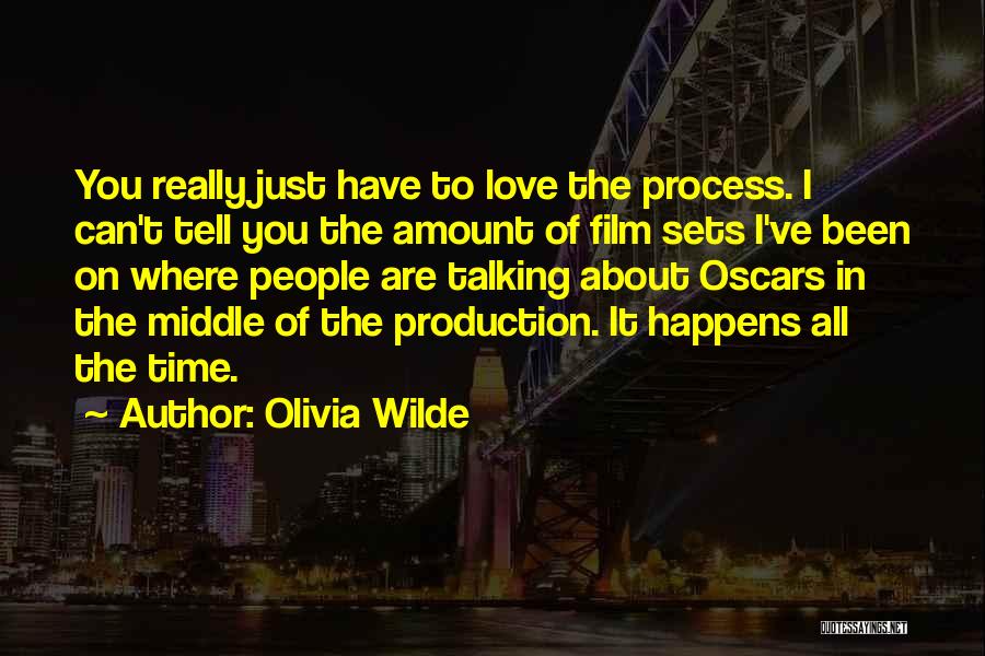 Olivia Wilde Quotes: You Really Just Have To Love The Process. I Can't Tell You The Amount Of Film Sets I've Been On