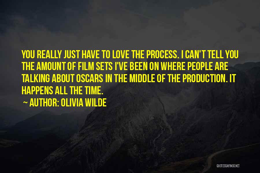 Olivia Wilde Quotes: You Really Just Have To Love The Process. I Can't Tell You The Amount Of Film Sets I've Been On