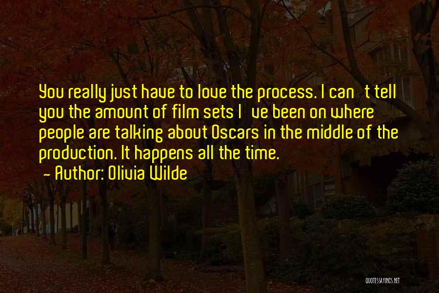 Olivia Wilde Quotes: You Really Just Have To Love The Process. I Can't Tell You The Amount Of Film Sets I've Been On